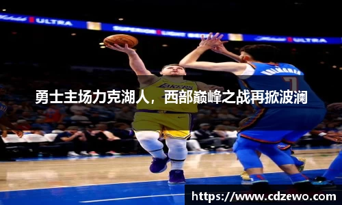 勇士主场力克湖人，西部巅峰之战再掀波澜
