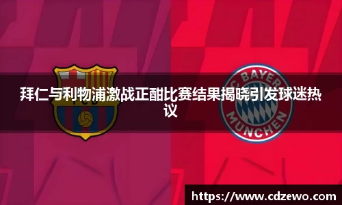 拜仁与利物浦激战正酣比赛结果揭晓引发球迷热议
