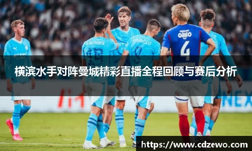 横滨水手对阵曼城精彩直播全程回顾与赛后分析