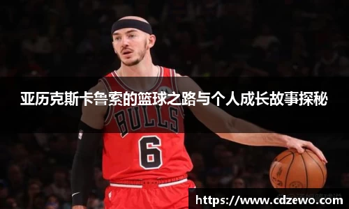 亚历克斯卡鲁索的篮球之路与个人成长故事探秘