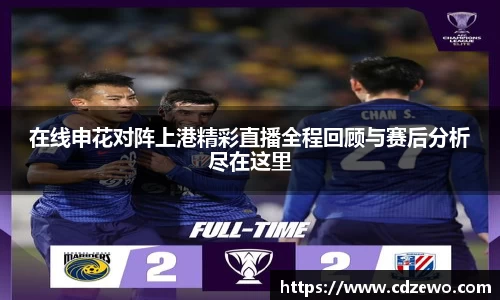 在线申花对阵上港精彩直播全程回顾与赛后分析尽在这里