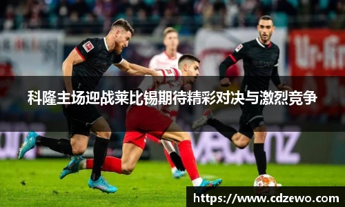 科隆主场迎战莱比锡期待精彩对决与激烈竞争