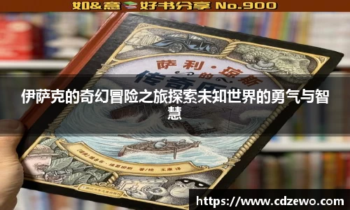 伊萨克的奇幻冒险之旅探索未知世界的勇气与智慧