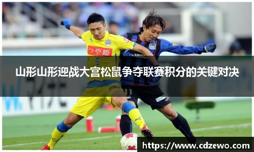 山形山形迎战大宫松鼠争夺联赛积分的关键对决