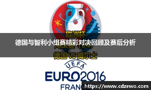 德国与智利小组赛精彩对决回顾及赛后分析