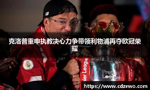 克洛普重申执教决心力争带领利物浦再夺欧冠荣耀