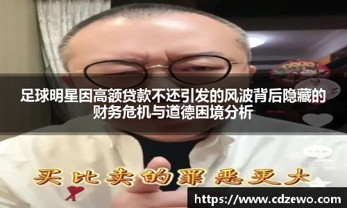 足球明星因高额贷款不还引发的风波背后隐藏的财务危机与道德困境分析